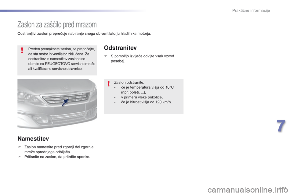 Peugeot 308 2016 Priročnik za lastnika (in Slovenian) 217
308_sl_Chap07_info-pratiques_ed02-2015
Zaslon za zaščito pred mrazom
Preden premaknete zaslon, se prepričajte,
da sta motor in ventilator izključena. Za
odstranitev in namestitev zaslona se Peugeot 308 2016 Priročnik za lastnika (in Slovenian) 217
308_sl_Chap07_info-pratiques_ed02-2015
Zaslon za zaščito pred mrazom
Preden premaknete zaslon, se prepričajte,
da sta motor in ventilator izključena. Za
odstranitev in namestitev zaslona se
