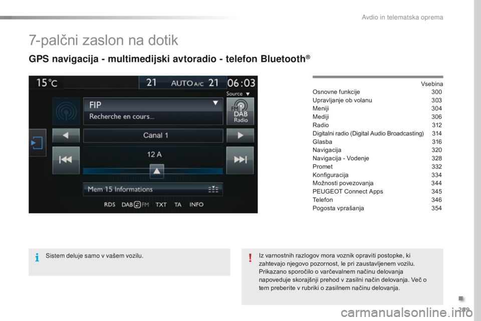 Peugeot 308 2016  Priročnik za lastnika (in Slovenian) 299
308_sl_Chap10c_SMEGplus_ed02-2015
7-palčni zaslon na dotik
GPS navigacija - multimedijski avtoradio - telefon Bluetooth®
Vsebina
Osnovne funkcije
 3 00
Upravljanje ob volanu
 
3
 03
Meniji
 3

0