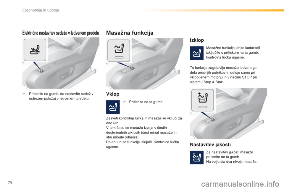 Peugeot 308 2016 Priročnik za lastnika (in Slovenian) 76
308_sl_Chap03_ergonomie-et-confort_ed02-2015
Električna nastavitev sedeža v ledvenem predelu
Masažno funkcijo lahko kadarkoli
izključite s pritiskom na ta gumb,
kontrolna lučka ugasne.
Izklo Peugeot 308 2016 Priročnik za lastnika (in Slovenian) 76
308_sl_Chap03_ergonomie-et-confort_ed02-2015
Električna nastavitev sedeža v ledvenem predelu
Masažno funkcijo lahko kadarkoli
izključite s pritiskom na ta gumb,
kontrolna lučka ugasne.
Izklo