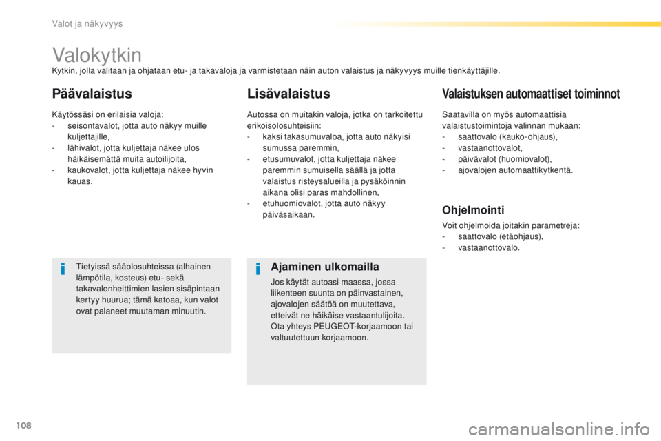 Peugeot 308 2016 Omistajan käsikirja (in Finnish) 108
308_fi_Chap04_eclairage-et-visibilite_ed02-2015
Valokytkin
PäävalaistusLisävalaistusValaistuksen automaattiset toiminnot
tietyissä sääolosuhteissa (alhainen
l ämpötila, kosteus) etu- sek Peugeot 308 2016 Omistajan käsikirja (in Finnish) 108
308_fi_Chap04_eclairage-et-visibilite_ed02-2015
Valokytkin
PäävalaistusLisävalaistusValaistuksen automaattiset toiminnot
tietyissä sääolosuhteissa (alhainen
l ämpötila, kosteus) etu- sek