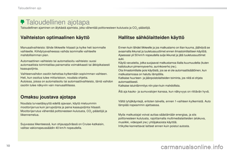 Peugeot 308 2016  Omistajan käsikirja (in Finnish) 10
308_fi_Chap00c_eco-conduite_ed02-2015
Vaihteiston optimaalinen käyttö
Manuaalivaihteisto: lähde liikkeelle hitaasti ja kytke heti isommalle 
vaihteelle. Kiihdytysvaiheessa vaihda isommalle vaiht