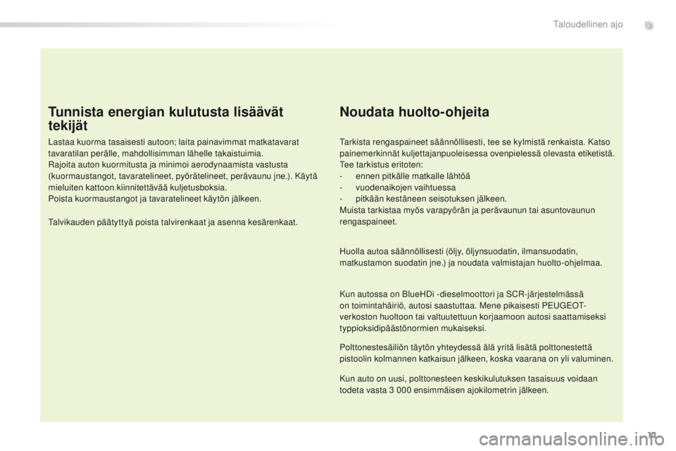 Peugeot 308 2016  Omistajan käsikirja (in Finnish) 11
308_fi_Chap00c_eco-conduite_ed02-2015
Tunnista energian kulutusta lisäävät 
tekijät
Lastaa kuorma tasaisesti autoon; laita painavimmat matkatavarat 
tavaratilan perälle, mahdollisimman lähell