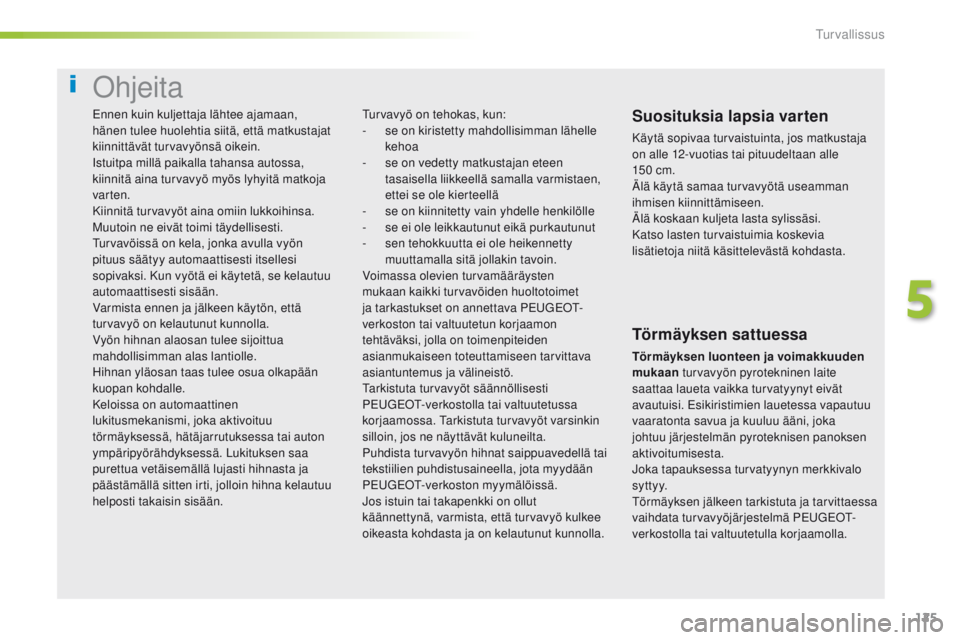 Peugeot 308 2016 Omistajan käsikirja (in Finnish) 125
308_fi_Chap05_securite_ed02-2015
ohjeita
Suosituksia lapsia varten
Käytä sopivaa turvaistuinta, jos matkustaja
on alle 12-vuotias tai pituudeltaan alle
150
cm.
Älä käytä samaa turvavyöt Peugeot 308 2016 Omistajan käsikirja (in Finnish) 125
308_fi_Chap05_securite_ed02-2015
ohjeita
Suosituksia lapsia varten
Käytä sopivaa turvaistuinta, jos matkustaja
on alle 12-vuotias tai pituudeltaan alle
150
cm.
Älä käytä samaa turvavyöt