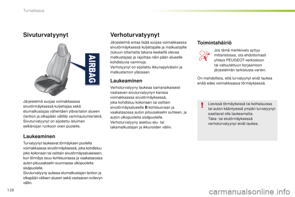 Peugeot 308 2016 Omistajan käsikirja (in Finnish) 128
308_fi_Chap05_securite_ed02-2015
Sivuturvatyynyt
Laukeaminen
turvatyynyt laukeavat törmäyksen puolella
voimakkaassa sivutörmäyksessä, joka kohdistuu
joko kokonaan tai osittain sivutörmäys Peugeot 308 2016 Omistajan käsikirja (in Finnish) 128
308_fi_Chap05_securite_ed02-2015
Sivuturvatyynyt
Laukeaminen
turvatyynyt laukeavat törmäyksen puolella
voimakkaassa sivutörmäyksessä, joka kohdistuu
joko kokonaan tai osittain sivutörmäys