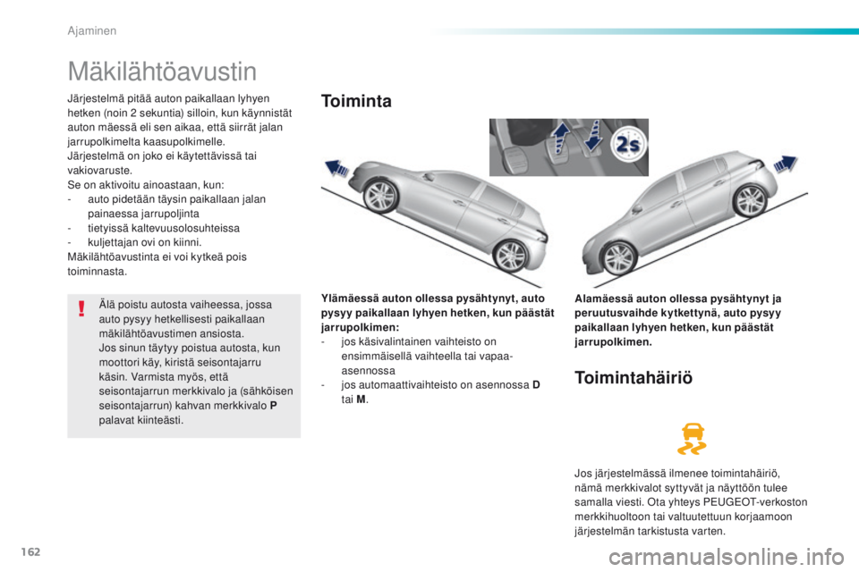 Peugeot 308 2016 Omistajan käsikirja (in Finnish) 162
308_fi_Chap06_conduite_ed02-2015
Mäkilähtöavustin
Järjestelmä pitää auton paikallaan lyhyen
hetken (noin 2 sekuntia) silloin, kun käynnistät
auton mäessä eli sen aikaa, että siirrä Peugeot 308 2016 Omistajan käsikirja (in Finnish) 162
308_fi_Chap06_conduite_ed02-2015
Mäkilähtöavustin
Järjestelmä pitää auton paikallaan lyhyen
hetken (noin 2 sekuntia) silloin, kun käynnistät
auton mäessä eli sen aikaa, että siirrä
