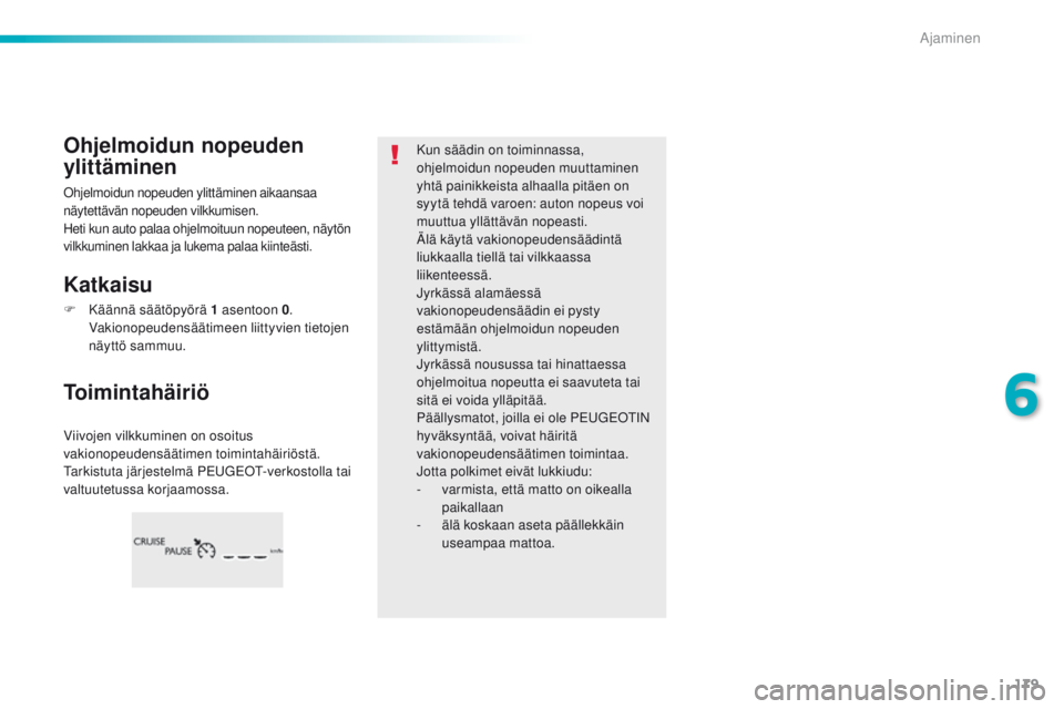 Peugeot 308 2016 Omistajan käsikirja (in Finnish) 179
308_fi_Chap06_conduite_ed02-2015
Viivojen vilkkuminen on osoitus
vakionopeudensäätimen toimintahäiriöstä.
ta
rkistuta järjestelmä P
e
ugeot
-
verkostolla tai
valtuutetussa korjaamossa. Peugeot 308 2016 Omistajan käsikirja (in Finnish) 179
308_fi_Chap06_conduite_ed02-2015
Viivojen vilkkuminen on osoitus
vakionopeudensäätimen toimintahäiriöstä.
ta
rkistuta järjestelmä P
e
ugeot
-
verkostolla tai
valtuutetussa korjaamossa.