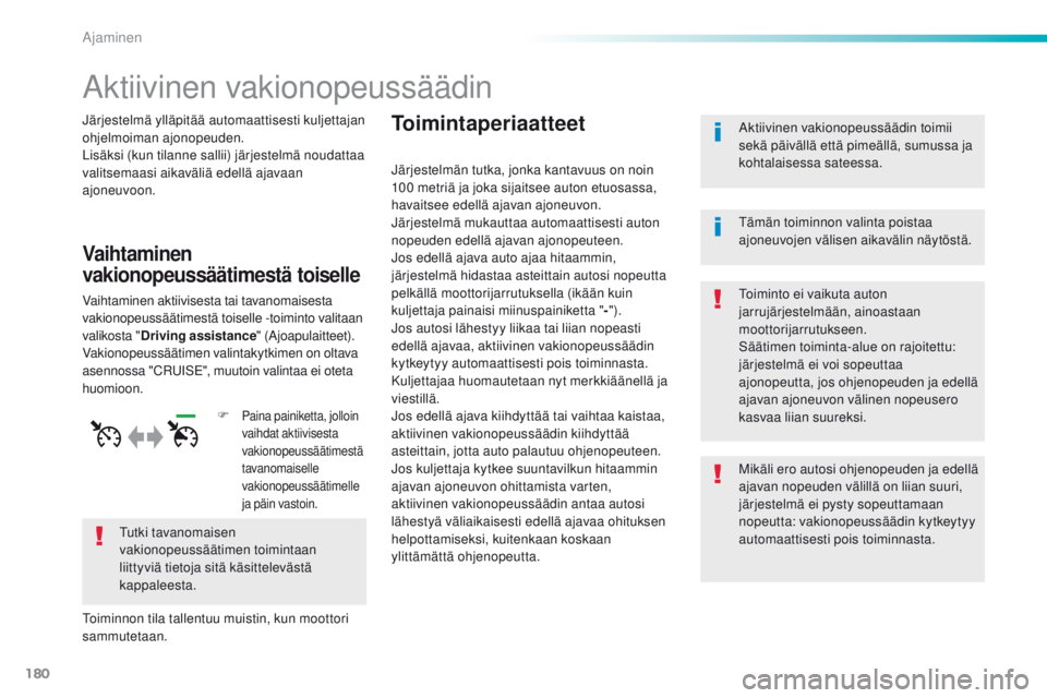 Peugeot 308 2016 Omistajan käsikirja (in Finnish) 180
308_fi_Chap06_conduite_ed02-2015
Aktiivinen vakionopeussäädin
Järjestelmä ylläpitää automaattisesti kuljettajan
ohjelmoiman ajonopeuden.
Lisäksi (kun tilanne sallii) järjestelmä noudatt Peugeot 308 2016 Omistajan käsikirja (in Finnish) 180
308_fi_Chap06_conduite_ed02-2015
Aktiivinen vakionopeussäädin
Järjestelmä ylläpitää automaattisesti kuljettajan
ohjelmoiman ajonopeuden.
Lisäksi (kun tilanne sallii) järjestelmä noudatt