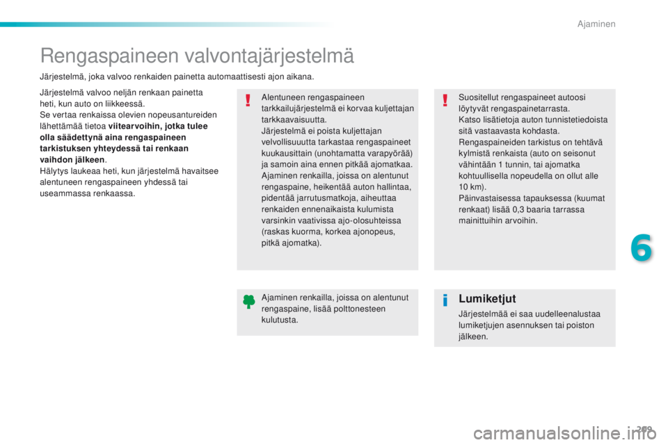 Peugeot 308 2016 Omistajan käsikirja (in Finnish) 209
308_fi_Chap06_conduite_ed02-2015
Rengaspaineen valvontajärjestelmä
Järjestelmä valvoo neljän renkaan painetta
heti, kun auto on liikkeessä.
Se vertaa renkaissa olevien nopeusantureiden
lä Peugeot 308 2016 Omistajan käsikirja (in Finnish) 209
308_fi_Chap06_conduite_ed02-2015
Rengaspaineen valvontajärjestelmä
Järjestelmä valvoo neljän renkaan painetta
heti, kun auto on liikkeessä.
Se vertaa renkaissa olevien nopeusantureiden
lä