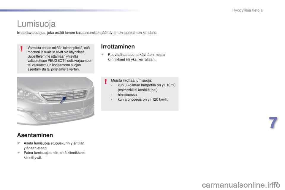 Peugeot 308 2016 Omistajan käsikirja (in Finnish) 217
308_fi_Chap07_info-pratiques_ed02-2015
Lumisuoja
Varmista ennen mitään toimenpiteitä, että
moottori ja tuuletin eivät ole käynnissä.
Suosittelemme ottamaan yhteyttä
valtuutettuun P
e
ug Peugeot 308 2016 Omistajan käsikirja (in Finnish) 217
308_fi_Chap07_info-pratiques_ed02-2015
Lumisuoja
Varmista ennen mitään toimenpiteitä, että
moottori ja tuuletin eivät ole käynnissä.
Suosittelemme ottamaan yhteyttä
valtuutettuun P
e
ug