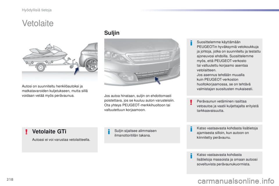 Peugeot 308 2016 Omistajan käsikirja (in Finnish) 218
308_fi_Chap07_info-pratiques_ed02-2015
Vetolaite
Suosittelemme käyttämään
Peugeoti n hyväksymiä vetokoukkuja
ja johtoja, jotka on suunniteltu ja testattu
ajoneuvosi ehdoilla. Suosittelemm Peugeot 308 2016 Omistajan käsikirja (in Finnish) 218
308_fi_Chap07_info-pratiques_ed02-2015
Vetolaite
Suosittelemme käyttämään
Peugeoti n hyväksymiä vetokoukkuja
ja johtoja, jotka on suunniteltu ja testattu
ajoneuvosi ehdoilla. Suosittelemm