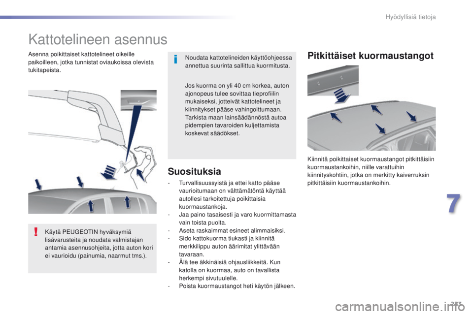Peugeot 308 2016 Omistajan käsikirja (in Finnish) 223
308_fi_Chap07_info-pratiques_ed02-2015
Kattotelineen asennus
Noudata kattotelineiden käyttöohjeessa
annettua suurinta sallittua kuormitusta.
Asenna poikittaiset kattotelineet oikeille
paikoill Peugeot 308 2016 Omistajan käsikirja (in Finnish) 223
308_fi_Chap07_info-pratiques_ed02-2015
Kattotelineen asennus
Noudata kattotelineiden käyttöohjeessa
annettua suurinta sallittua kuormitusta.
Asenna poikittaiset kattotelineet oikeille
paikoill