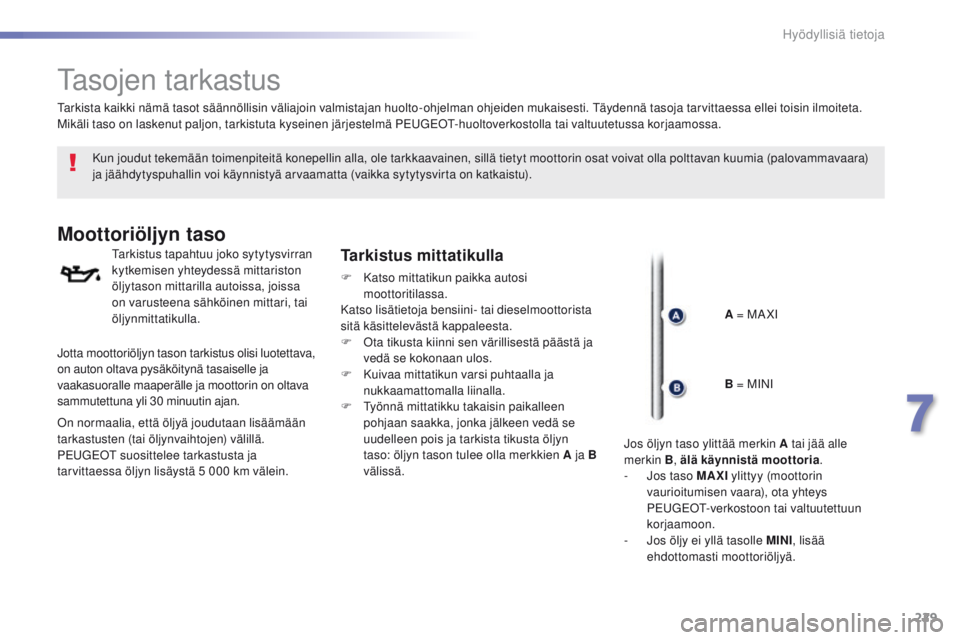 Peugeot 308 2016  Omistajan käsikirja (in Finnish) 229
308_fi_Chap07_info-pratiques_ed02-2015
tasojen tarkastus
Kun joudut tekemään toimenpiteitä konepellin alla, ole tarkkaavainen, sillä tietyt moottorin osat voivat olla polttavan kuumia (palovam
