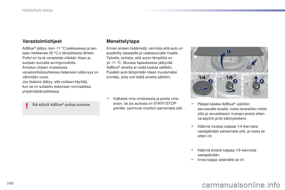 Peugeot 308 2016 Omistajan käsikirja (in Finnish) 240
308_fi_Chap07_info-pratiques_ed02-2015
Varastointiohjeet
Älä säilytä AdBlue®-pulloja autossa.
AdBlue
® jäätyy noin -11 °C pakkasessa ja sen
laatu heikkenee 25 °C:n lämpötilasta lähti Peugeot 308 2016 Omistajan käsikirja (in Finnish) 240
308_fi_Chap07_info-pratiques_ed02-2015
Varastointiohjeet
Älä säilytä AdBlue®-pulloja autossa.
AdBlue
® jäätyy noin -11 °C pakkasessa ja sen
laatu heikkenee 25 °C:n lämpötilasta lähti