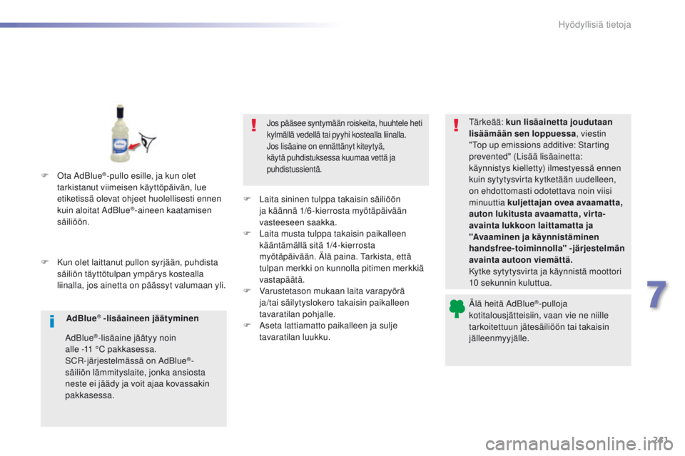 Peugeot 308 2016 Omistajan käsikirja (in Finnish) 241
308_fi_Chap07_info-pratiques_ed02-2015
Älä heitä AdBlue®-pulloja
kotitalousjätteisiin, vaan vie ne niille
tarkoitettuun jätesäiliöön tai takaisin
jälleenmyyjälle.
F
K
un olet lait Peugeot 308 2016 Omistajan käsikirja (in Finnish) 241
308_fi_Chap07_info-pratiques_ed02-2015
Älä heitä AdBlue®-pulloja
kotitalousjätteisiin, vaan vie ne niille
tarkoitettuun jätesäiliöön tai takaisin
jälleenmyyjälle.
F
K
un olet lait
