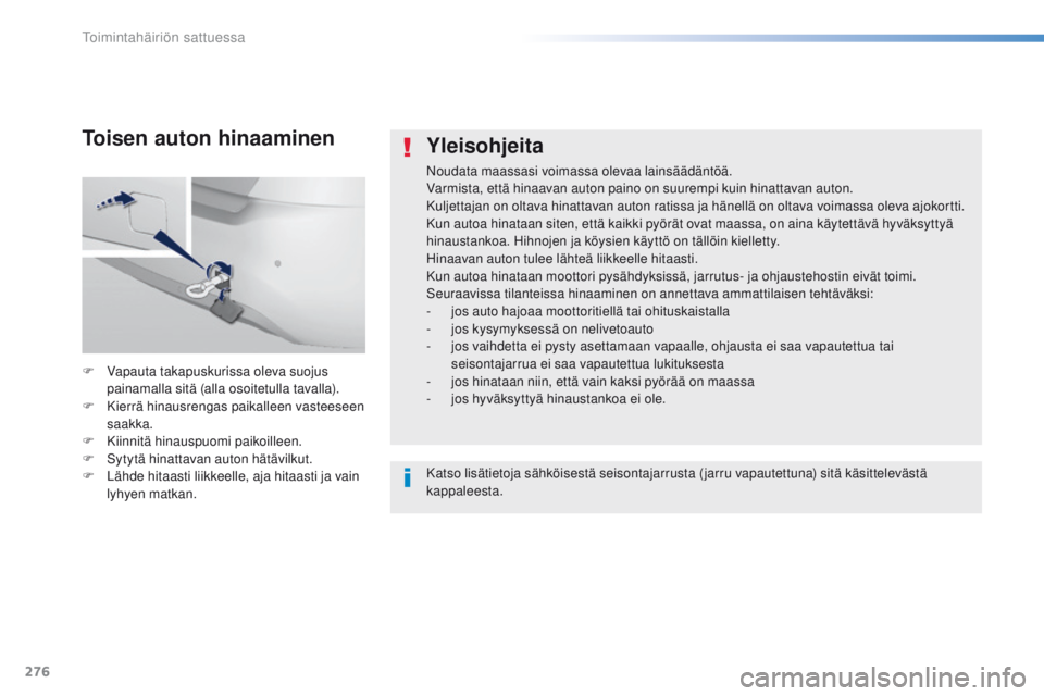 Peugeot 308 2016 Omistajan käsikirja (in Finnish) 276
308_fi_Chap08_en-cas-de-panne_ed02-2015
Yleisohjeita
Noudata maassasi voimassa olevaa lainsäädäntöä.
Varmista, että hinaavan auton paino on suurempi kuin hinattavan auton.
Kuljettajan on olt Peugeot 308 2016 Omistajan käsikirja (in Finnish) 276
308_fi_Chap08_en-cas-de-panne_ed02-2015
Yleisohjeita
Noudata maassasi voimassa olevaa lainsäädäntöä.
Varmista, että hinaavan auton paino on suurempi kuin hinattavan auton.
Kuljettajan on olt