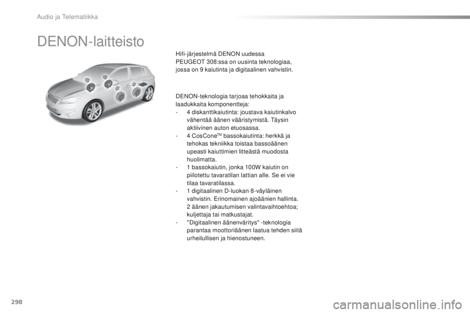 Peugeot 308 2016 Omistajan käsikirja (in Finnish) 298
308_fi_Chap10b_DENON_ed02-2015
DeNoN-laitteisto
Hifi-järjestelmä DeNoN uudessa
Pe ugeot 308:ssa on uusinta teknologiaa,
jossa on 9
kaiutinta ja digitaalinen vahvistin.
D
eNoN
-teknologia Peugeot 308 2016 Omistajan käsikirja (in Finnish) 298
308_fi_Chap10b_DENON_ed02-2015
DeNoN-laitteisto
Hifi-järjestelmä DeNoN uudessa
Pe ugeot 308:ssa on uusinta teknologiaa,
jossa on 9
kaiutinta ja digitaalinen vahvistin.
D
eNoN
-teknologia