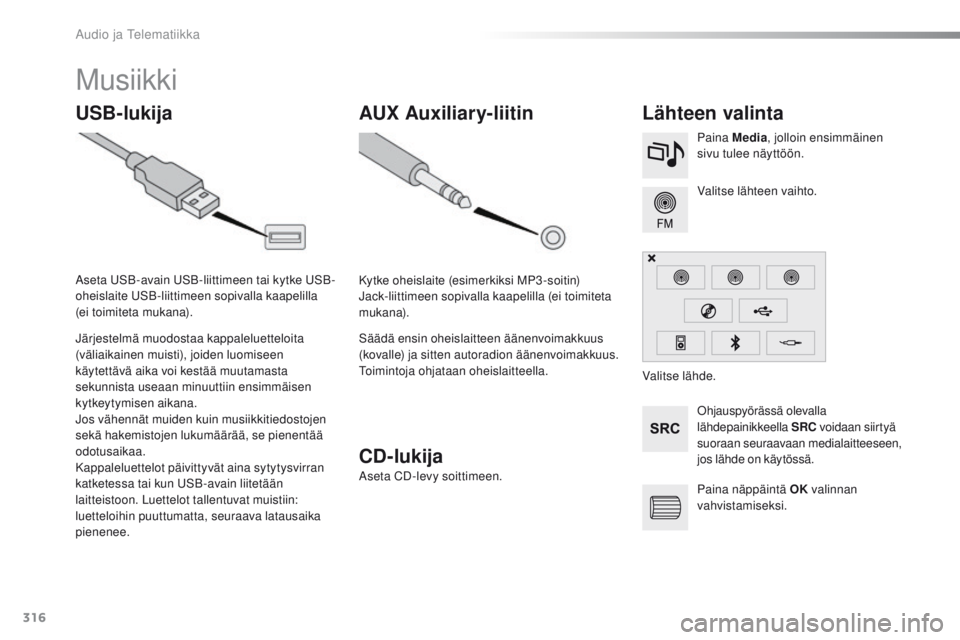 Peugeot 308 2016 Omistajan käsikirja (in Finnish) 316
308_fi_Chap10c_SMEGplus_ed02-2015
Musiikki
USB-lukijaLähteen valinta
ohjauspyörässä olevalla
lähdepainikkeella SRC voidaan siirtyä
suoraan seuraavaan medialaitteeseen,
jos lähde on käyt Peugeot 308 2016 Omistajan käsikirja (in Finnish) 316
308_fi_Chap10c_SMEGplus_ed02-2015
Musiikki
USB-lukijaLähteen valinta
ohjauspyörässä olevalla
lähdepainikkeella SRC voidaan siirtyä
suoraan seuraavaan medialaitteeseen,
jos lähde on käyt