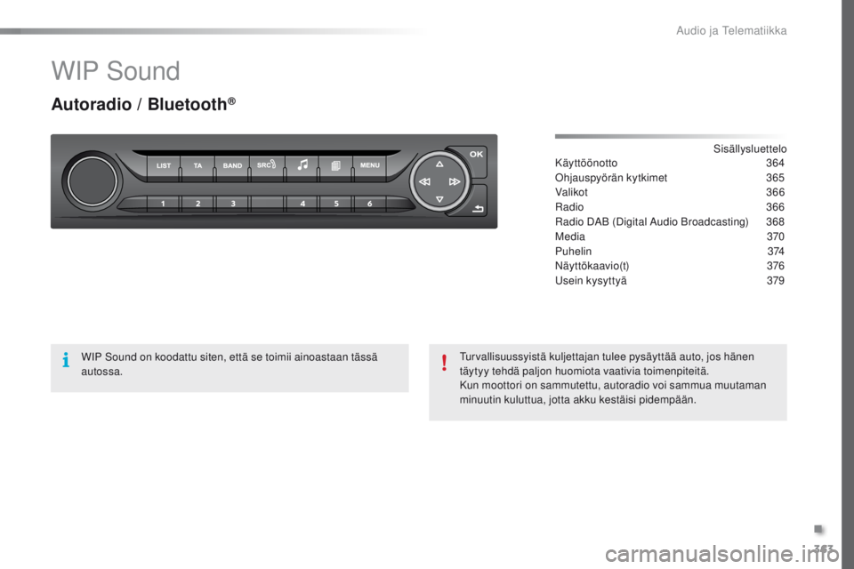 Peugeot 308 2016 Omistajan käsikirja (in Finnish) 363
308_fi_Chap10d_RD45_ed02-2015
WIP Sound
Autoradio / Bluetooth®
Sisällysluettelo
Käyttöönotto 3 64
oh
jauspyörän kytkimet
3
65
Valikot
3 6 6
Radio
3
66
Radio DAB (Digital Audio Broa Peugeot 308 2016 Omistajan käsikirja (in Finnish) 363
308_fi_Chap10d_RD45_ed02-2015
WIP Sound
Autoradio / Bluetooth®
Sisällysluettelo
Käyttöönotto 3 64
oh
jauspyörän kytkimet
3
65
Valikot
3 6 6
Radio
3
66
Radio DAB (Digital Audio Broa