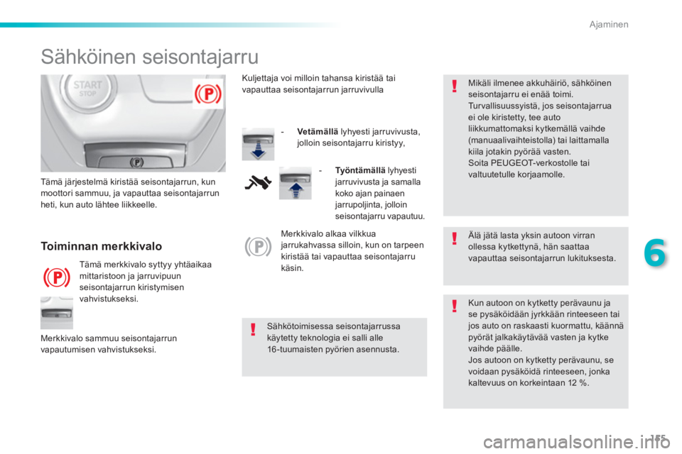 Peugeot 308 2016  Omistajan käsikirja (in Finnish) 155
6
Ajaminen
   
 
 
 
 
 
Sähköinen seisontajarru 
 
 
Älä jätä lasta yksin autoon virran 
ollessa kytkettynä, hän saattaa 
vapauttaa seisontajarrun lukituksesta.  
   
 
Sähkötoimisessa 