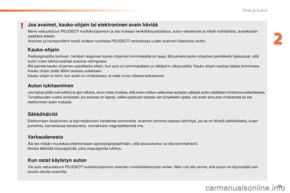Peugeot 308 2016  Omistajan käsikirja (in Finnish) 63
308_fi_Chap02_ouvertures_ed02-2015
Jos avaimet, kauko-ohjain tai elektroninen avain häviää
Mene valtuutettuun Peugeot- huoltokorjaamoon ja ota mukaasi henkilöllisyystodistus, auton rekisteriote