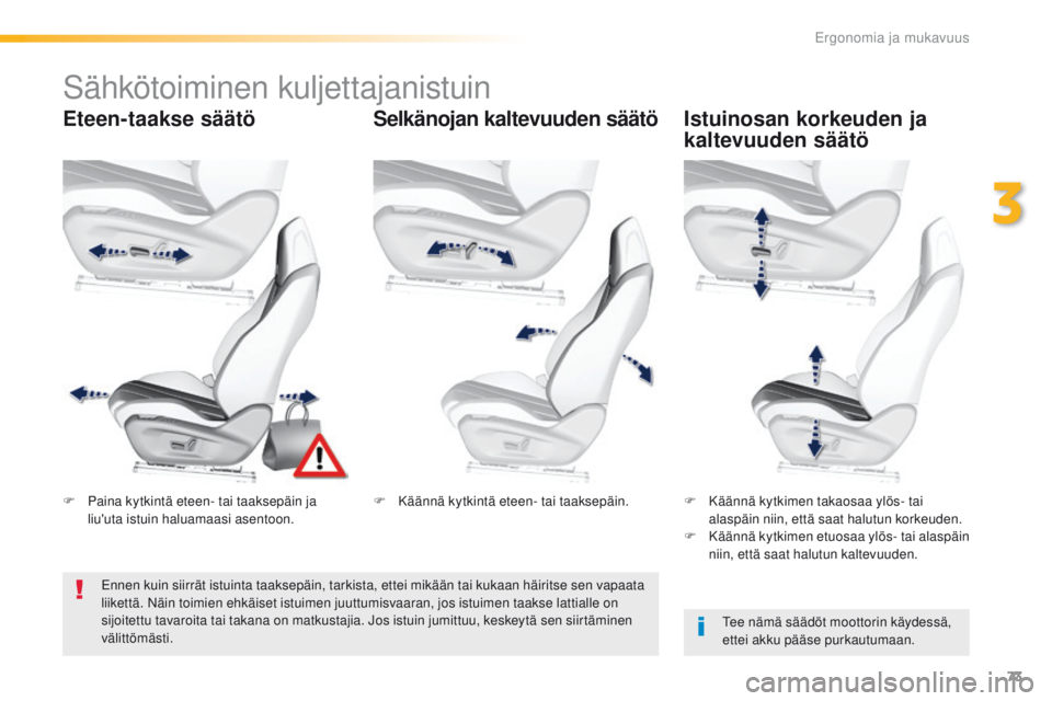 Peugeot 308 2016 Omistajan käsikirja (in Finnish) 73
308_fi_Chap03_ergonomie-et-confort_ed02-2015
Sähkötoiminen kuljettajanistuin
Eteen-taakse säätöSelkänojan kaltevuuden säätöIstuinosan korkeuden ja
kaltevuuden säätö
tee nämä säädö Peugeot 308 2016 Omistajan käsikirja (in Finnish) 73
308_fi_Chap03_ergonomie-et-confort_ed02-2015
Sähkötoiminen kuljettajanistuin
Eteen-taakse säätöSelkänojan kaltevuuden säätöIstuinosan korkeuden ja
kaltevuuden säätö
tee nämä säädö