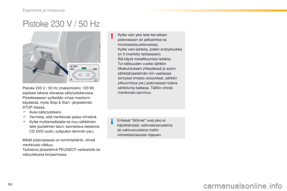 Peugeot 308 2016  Omistajan käsikirja (in Finnish) 84
308_fi_Chap03_ergonomie-et-confort_ed02-2015
Pistoke 230 V / 50 Hz
Pistoke 230 V / 50 Hz (maksimiteho: 120 W) 
s ijaitsee takana olevassa säilytyslokerossa.
Pistokkeeseen syötetään virtaa moott