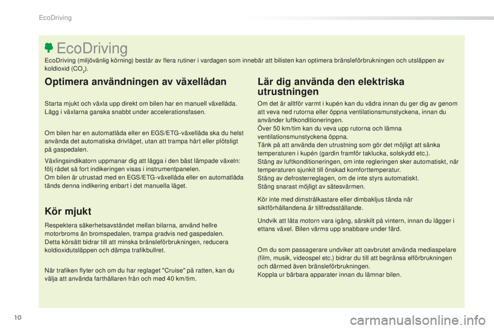 Peugeot 308 2016 Ägarmanual (in Swedish) 10
308_sv_Chap00c_eco-conduite_ed02-2015
Optimera användningen av växellådan
Starta mjukt och växla upp direkt om bilen har en manuell växellåda.
Lägg i växlarna ganska snabbt under accelerat Peugeot 308 2016 Ägarmanual (in Swedish) 10
308_sv_Chap00c_eco-conduite_ed02-2015
Optimera användningen av växellådan
Starta mjukt och växla upp direkt om bilen har en manuell växellåda.
Lägg i växlarna ganska snabbt under accelerat