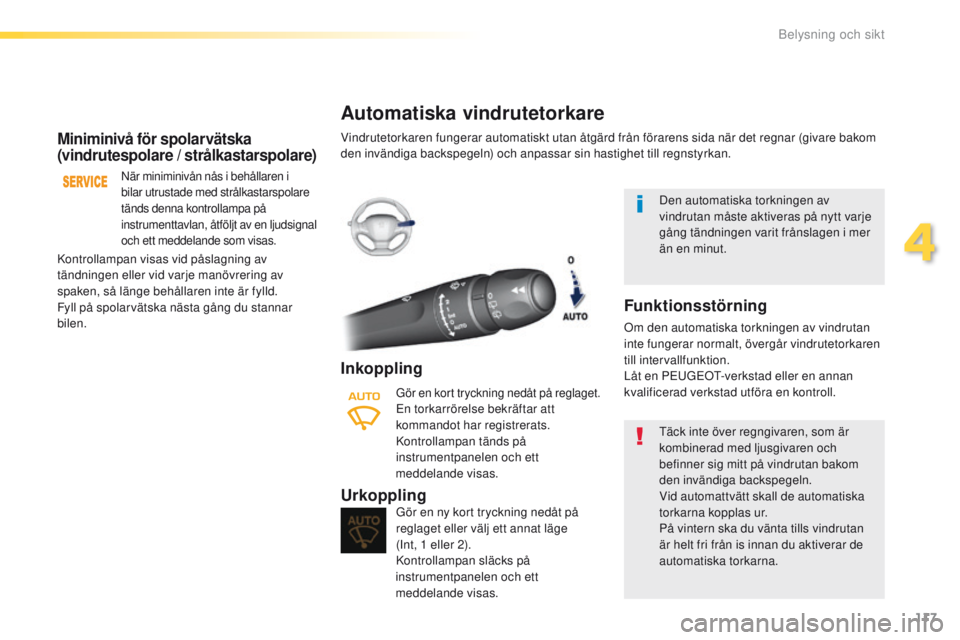 Peugeot 308 2016 Ägarmanual (in Swedish) 117
308_sv_Chap04_eclairage-et-visibilite_ed02-2015
Miniminivå för spolarvätska
(vindrutespolare / strålkastarspolare)
När miniminivån nås i behållaren i
bilar utrustade med strålkastarspol Peugeot 308 2016 Ägarmanual (in Swedish) 117
308_sv_Chap04_eclairage-et-visibilite_ed02-2015
Miniminivå för spolarvätska
(vindrutespolare / strålkastarspolare)
När miniminivån nås i behållaren i
bilar utrustade med strålkastarspol