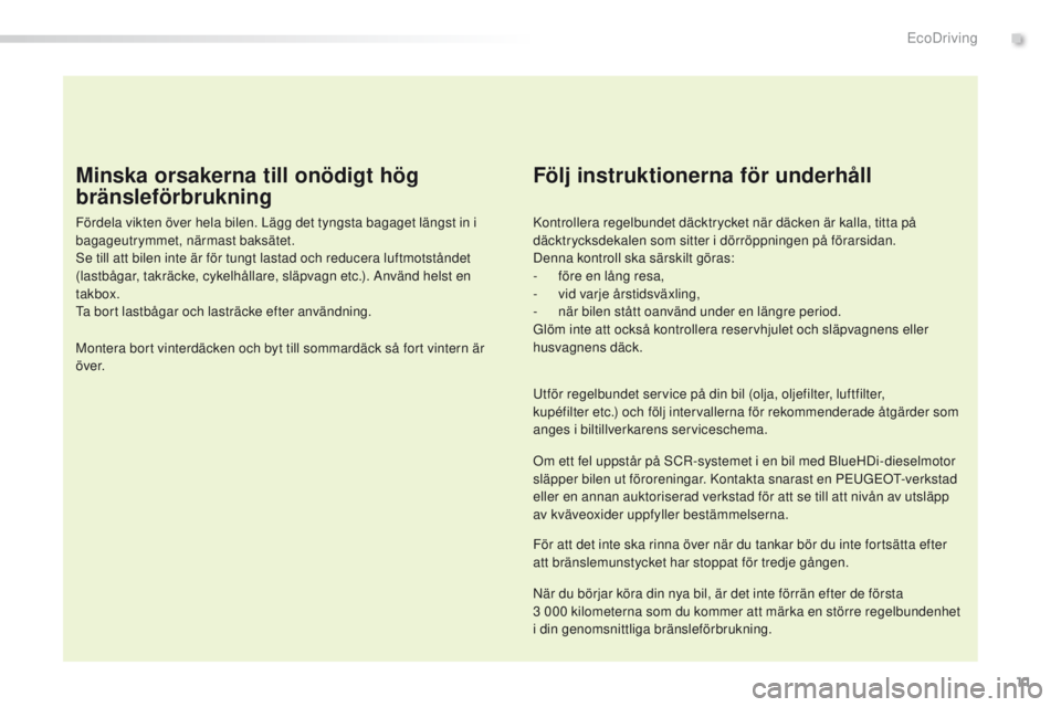 Peugeot 308 2016 Ägarmanual (in Swedish) 11
308_sv_Chap00c_eco-conduite_ed02-2015
Minska orsakerna till onödigt hög
bränsleförbrukning
Fördela vikten över hela bilen. Lägg det tyngsta bagaget längst in i
bagageutrymmet, närmast ba Peugeot 308 2016 Ägarmanual (in Swedish) 11
308_sv_Chap00c_eco-conduite_ed02-2015
Minska orsakerna till onödigt hög
bränsleförbrukning
Fördela vikten över hela bilen. Lägg det tyngsta bagaget längst in i
bagageutrymmet, närmast ba