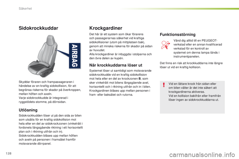 Peugeot 308 2016 Ägarmanual (in Swedish) 128
308_sv_Chap05_securite_ed02-2015
Sidokrockkuddar
Utlösning
Sidokrockkudden löser ut på den sida av bilen
som utsätts för en kraftig sidokollision mot
hela eller en del av sidokrockzonen (vi Peugeot 308 2016 Ägarmanual (in Swedish) 128
308_sv_Chap05_securite_ed02-2015
Sidokrockkuddar
Utlösning
Sidokrockkudden löser ut på den sida av bilen
som utsätts för en kraftig sidokollision mot
hela eller en del av sidokrockzonen (vi