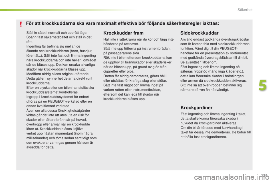Peugeot 308 2016 Ägarmanual (in Swedish) 129
308_sv_Chap05_securite_ed02-2015
Ställ in sätet i normalt och upprätt läge.
Spänn fast säkerhetsbältet och ställ in det
rätt.
Ingenting får befinna sig mellan de
åkande och krockkudda Peugeot 308 2016 Ägarmanual (in Swedish) 129
308_sv_Chap05_securite_ed02-2015
Ställ in sätet i normalt och upprätt läge.
Spänn fast säkerhetsbältet och ställ in det
rätt.
Ingenting får befinna sig mellan de
åkande och krockkudda