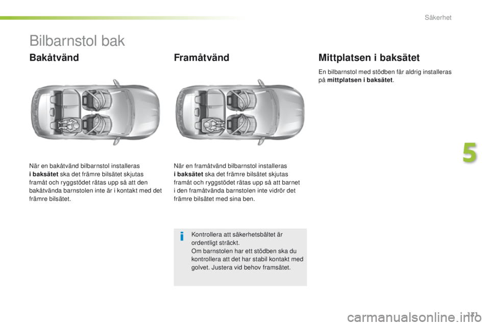 Peugeot 308 2016 Ägarmanual (in Swedish) 131
308_sv_Chap05_securite_ed02-2015
Bilbarnstol bak
Bakåtvänd
När en bakåtvänd bilbarnstol installeras
i baksätet ska det främre bilsätet skjutas
framåt och ryggstödet rätas upp så att Peugeot 308 2016 Ägarmanual (in Swedish) 131
308_sv_Chap05_securite_ed02-2015
Bilbarnstol bak
Bakåtvänd
När en bakåtvänd bilbarnstol installeras
i baksätet ska det främre bilsätet skjutas
framåt och ryggstödet rätas upp så att