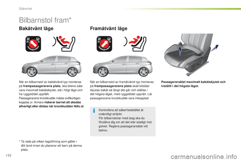 Peugeot 308 2016 Ägarmanual (in Swedish) 132
308_sv_Chap05_securite_ed02-2015
Passagerarsätet maximalt bakåtskjutet och
inställt i det högsta läget.
Bakåtvänt läge
Bilbarnstol fram*
Framåtvänt läge
Kontrollera att säkerhetsbält Peugeot 308 2016 Ägarmanual (in Swedish) 132
308_sv_Chap05_securite_ed02-2015
Passagerarsätet maximalt bakåtskjutet och
inställt i det högsta läget.
Bakåtvänt läge
Bilbarnstol fram*
Framåtvänt läge
Kontrollera att säkerhetsbält