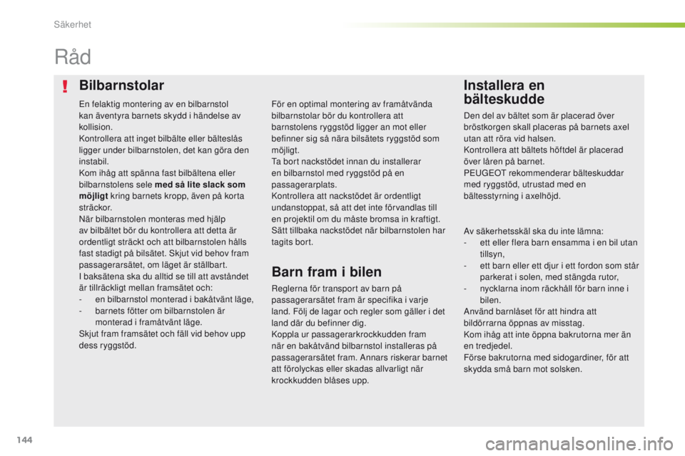 Peugeot 308 2016 Ägarmanual (in Swedish) 144
308_sv_Chap05_securite_ed02-2015
BilbarnstolarInstallera en
bälteskudde
Råd
Reglerna för transport av barn på
passagerarsätet fram är specifika i varje
land. Följ de lagar och regler so Peugeot 308 2016 Ägarmanual (in Swedish) 144
308_sv_Chap05_securite_ed02-2015
BilbarnstolarInstallera en
bälteskudde
Råd
Reglerna för transport av barn på
passagerarsätet fram är specifika i varje
land. Följ de lagar och regler so