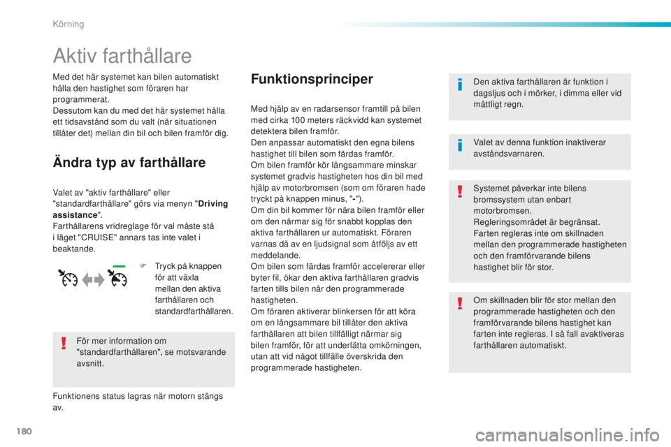 Peugeot 308 2016 Ägarmanual (in Swedish) 180
308_sv_Chap06_conduite_ed02-2015
Aktiv farthållare
Med det här systemet kan bilen automatiskt
hålla den hastighet som föraren har
programmerat.
Dessutom kan du med det här systemet hålla
Peugeot 308 2016 Ägarmanual (in Swedish) 180
308_sv_Chap06_conduite_ed02-2015
Aktiv farthållare
Med det här systemet kan bilen automatiskt
hålla den hastighet som föraren har
programmerat.
Dessutom kan du med det här systemet hålla