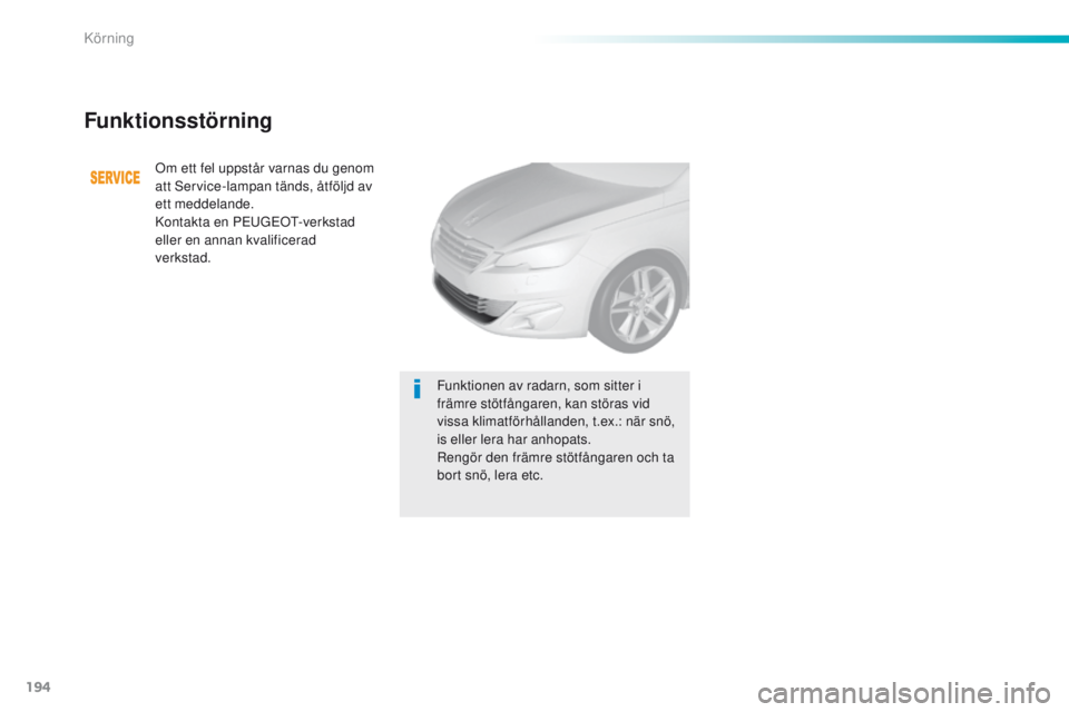 Peugeot 308 2016  Ägarmanual (in Swedish) 194
308_sv_Chap06_conduite_ed02-2015
Funktionsstörning
Om ett fel uppstår varnas du genom 
att Service-lampan tänds, åtföljd av 
ett meddelande.
Kontakta en P
e
u
GeOt-
 verkstad 
eller en annan 