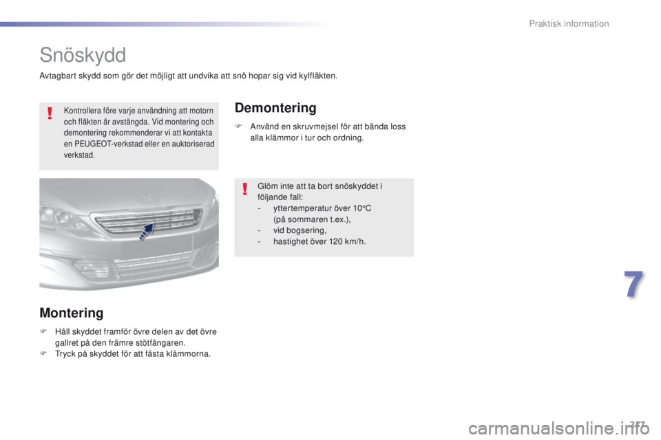 Peugeot 308 2016 Ägarmanual (in Swedish) 217
308_sv_Chap07_info-pratiques_ed02-2015
Snöskydd
Kontrollera före varje användning att motorn
och fläkten är avstängda. Vid montering och
demontering rekommenderar vi att kontakta
en P
e
u Peugeot 308 2016 Ägarmanual (in Swedish) 217
308_sv_Chap07_info-pratiques_ed02-2015
Snöskydd
Kontrollera före varje användning att motorn
och fläkten är avstängda. Vid montering och
demontering rekommenderar vi att kontakta
en P
e
u