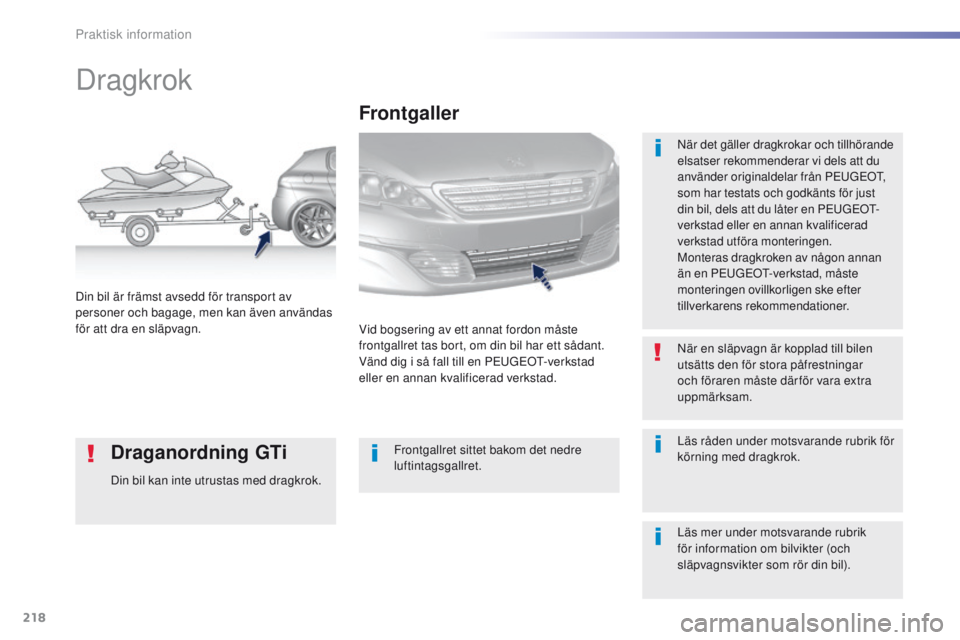 Peugeot 308 2016 Ägarmanual (in Swedish) 218
308_sv_Chap07_info-pratiques_ed02-2015
Dragkrok
När det gäller dragkrokar och tillhörande
elsatser rekommenderar vi dels att du
använder originaldelar från P
e
u
GeOt,
som har testats oc Peugeot 308 2016 Ägarmanual (in Swedish) 218
308_sv_Chap07_info-pratiques_ed02-2015
Dragkrok
När det gäller dragkrokar och tillhörande
elsatser rekommenderar vi dels att du
använder originaldelar från P
e
u
GeOt,
som har testats oc