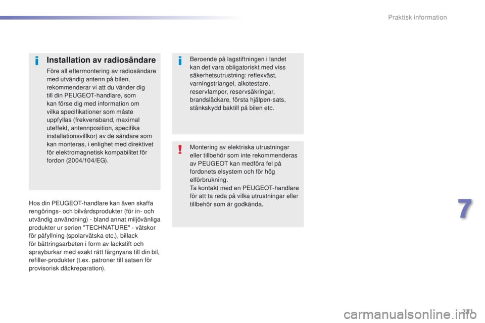 Peugeot 308 2016 Ägarmanual (in Swedish) 221
308_sv_Chap07_info-pratiques_ed02-2015
Montering av elektriska utrustningar
eller tillbehör som inte rekommenderas
av P
e
u
GeOt
kan medföra fel på
fordonets elsystem och för hög
elför Peugeot 308 2016 Ägarmanual (in Swedish) 221
308_sv_Chap07_info-pratiques_ed02-2015
Montering av elektriska utrustningar
eller tillbehör som inte rekommenderas
av P
e
u
GeOt
kan medföra fel på
fordonets elsystem och för hög
elför