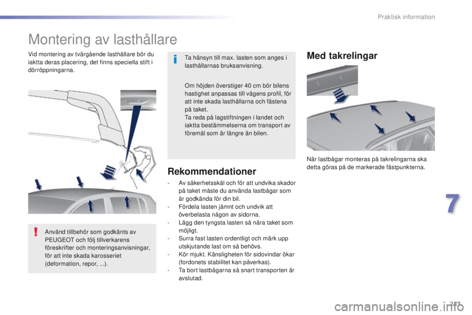 Peugeot 308 2016 Ägarmanual (in Swedish) 223
308_sv_Chap07_info-pratiques_ed02-2015
Montering av lasthållare
ta hänsyn till max. lasten som anges i
lasthållarnas bruksanvisning.
Vid montering av tvärgående lasthållare bör du
iaktta Peugeot 308 2016 Ägarmanual (in Swedish) 223
308_sv_Chap07_info-pratiques_ed02-2015
Montering av lasthållare
ta hänsyn till max. lasten som anges i
lasthållarnas bruksanvisning.
Vid montering av tvärgående lasthållare bör du
iaktta