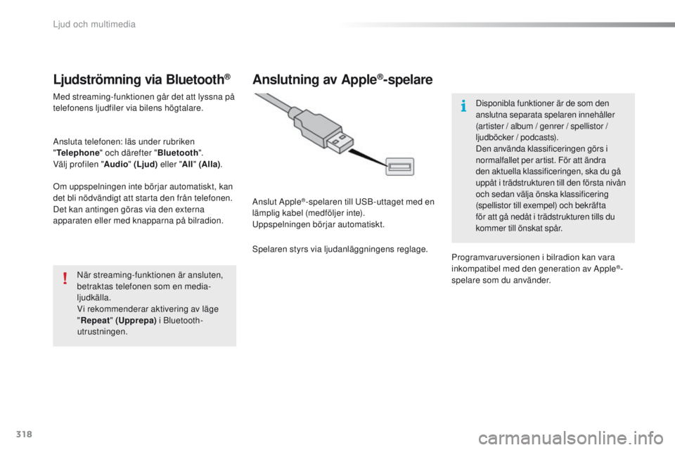 Peugeot 308 2016 Ägarmanual (in Swedish) 318
308_sv_Chap10c_SMeGplus_ed02-2015
Ljudströmning via Bluetooth®
Med streaming-funktionen går det att lyssna på
telefonens ljudfiler via bilens högtalare.
Ansluta telefonen: läs under rubrike Peugeot 308 2016 Ägarmanual (in Swedish) 318
308_sv_Chap10c_SMeGplus_ed02-2015
Ljudströmning via Bluetooth®
Med streaming-funktionen går det att lyssna på
telefonens ljudfiler via bilens högtalare.
Ansluta telefonen: läs under rubrike