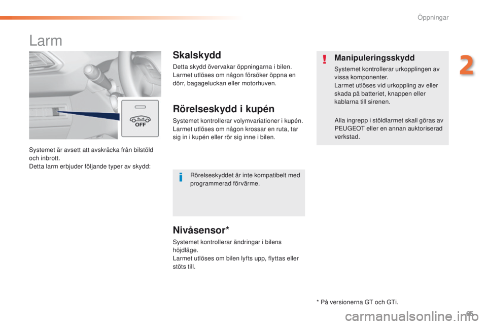 Peugeot 308 2016 Ägarmanual (in Swedish) 65
308_sv_Chap02_ouvertures_ed02-2015
Systemet är avsett att avskräcka från bilstöld
och inbrott.
Detta larm erbjuder följande typer av skydd:
Larm
Skalskydd
Detta skydd övervakar öppningarna Peugeot 308 2016 Ägarmanual (in Swedish) 65
308_sv_Chap02_ouvertures_ed02-2015
Systemet är avsett att avskräcka från bilstöld
och inbrott.
Detta larm erbjuder följande typer av skydd:
Larm
Skalskydd
Detta skydd övervakar öppningarna