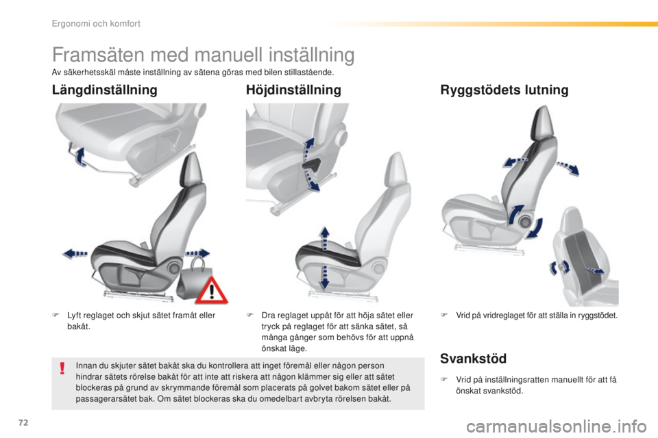 Peugeot 308 2016  Ägarmanual (in Swedish) 72
308_sv_Chap03_ergonomie-et-confort_ed02-2015
Framsäten med manuell inställning
F Lyft reglaget och skjut sätet framåt eller bakåt. F
 D ra reglaget uppåt för att höja sätet eller 
tryck p