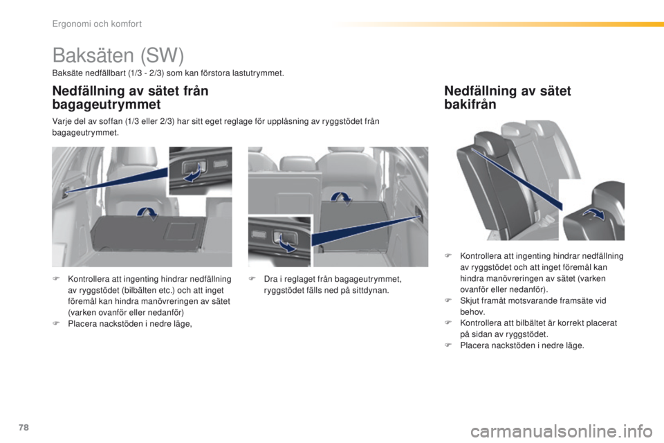 Peugeot 308 2016  Ägarmanual (in Swedish) 78
308_sv_Chap03_ergonomie-et-confort_ed02-2015
Baksäten (SW)
Baksäte nedfällbart (1/3 - 2/3) som kan förstora lastutrymmet.
Varje del av soffan (1/3 eller 2/3) har sitt eget reglage för upplåsn