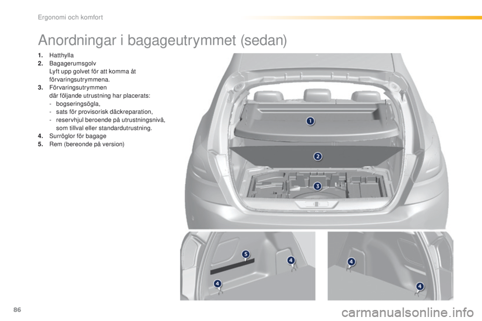 Peugeot 308 2016 Ägarmanual (in Swedish) 86
308_sv_Chap03_ergonomie-et-confort_ed02-2015
Anordningar i bagageutrymmet (sedan)
1. Hatthylla
2. B agagerumsgolv
L
yft upp golvet för att komma åt
förvaringsutrymmena.
3.
Förvaringsutry Peugeot 308 2016 Ägarmanual (in Swedish) 86
308_sv_Chap03_ergonomie-et-confort_ed02-2015
Anordningar i bagageutrymmet (sedan)
1. Hatthylla
2. B agagerumsgolv
L
yft upp golvet för att komma åt
förvaringsutrymmena.
3.
Förvaringsutry