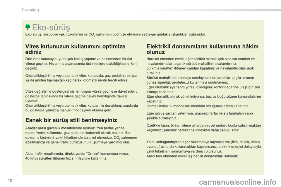 Peugeot 308 2016 Kullanım Kılavuzu (in Turkish) 10
308_tr_Chap00c_eco-conduite_ed02-2015
Vites kutunuzun kullanımını optimize
ediniz
Düz vites kutusuyla, yumuşak kalkış yapınız ve beklemeden bir üst
vitese geçiniz. Hızlanma aşamasın Peugeot 308 2016 Kullanım Kılavuzu (in Turkish) 10
308_tr_Chap00c_eco-conduite_ed02-2015
Vites kutunuzun kullanımını optimize
ediniz
Düz vites kutusuyla, yumuşak kalkış yapınız ve beklemeden bir üst
vitese geçiniz. Hızlanma aşamasın