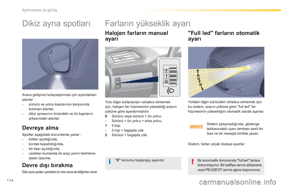 Peugeot 308 2016  Kullanım Kılavuzu (in Turkish) 114
308_tr_Chap04_eclairage-et-visibilite_ed02-2015
Araca gidişinizi kolaylaştırmak için aydınlatılan 
alanlar :
-
 
s
 ürücü ve yolcu kapılarının karşısında 
bulunan alanlar,
-
 
d
 ik