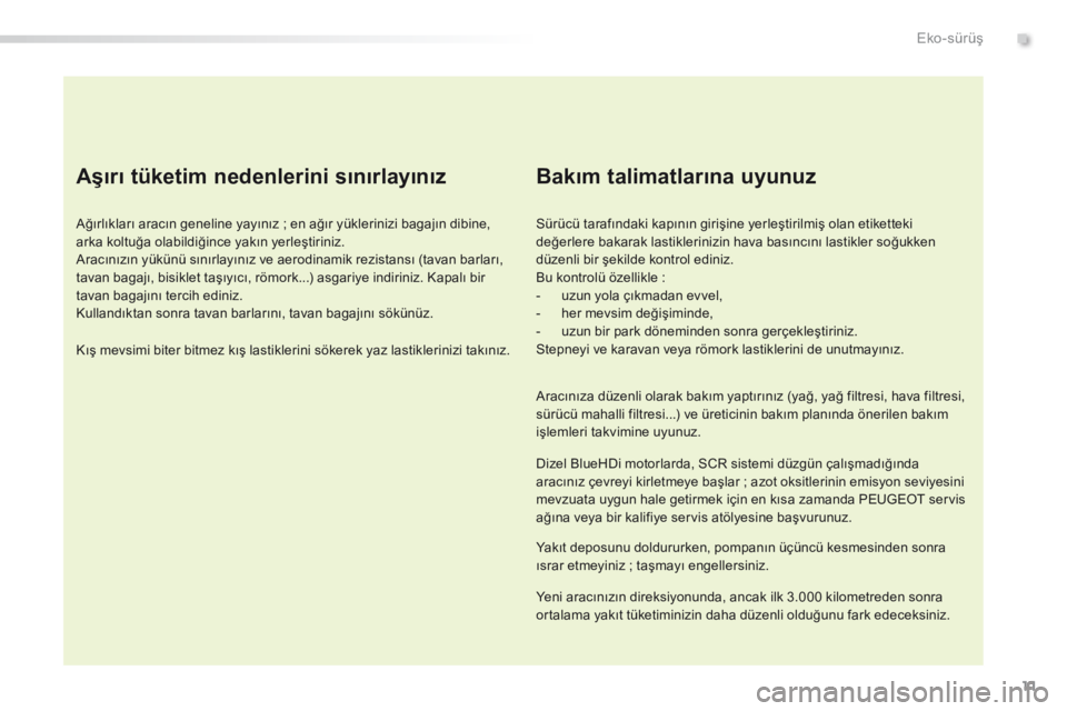 Peugeot 308 2016 Kullanım Kılavuzu (in Turkish) 11
308_tr_Chap00c_eco-conduite_ed02-2015
Aşırı tüketim nedenlerini sınırlayınız
Ağırlıkları aracın geneline yayınız ; en ağır yüklerinizi bagajın dibine,
a rka koltuğa olabildiği Peugeot 308 2016 Kullanım Kılavuzu (in Turkish) 11
308_tr_Chap00c_eco-conduite_ed02-2015
Aşırı tüketim nedenlerini sınırlayınız
Ağırlıkları aracın geneline yayınız ; en ağır yüklerinizi bagajın dibine,
a rka koltuğa olabildiği