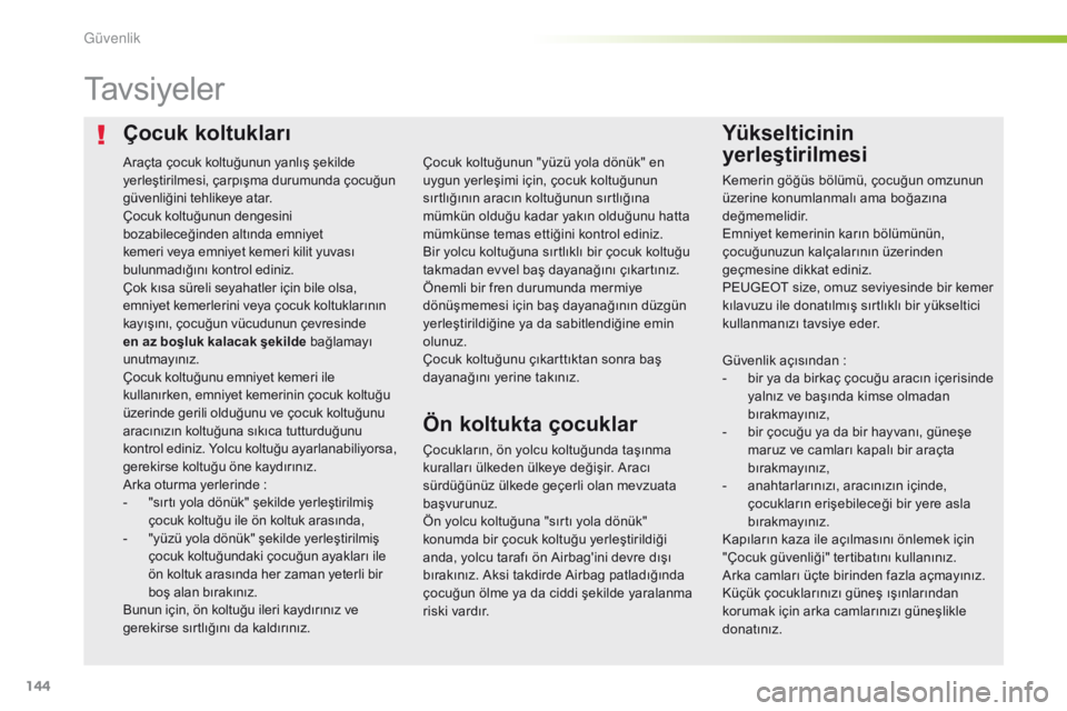Peugeot 308 2016  Kullanım Kılavuzu (in Turkish) 144
308_tr_Chap05_securite_ed02-2015
Çocuk koltuklarıYükselticinin 
yerleştirilmesi
Ta v s i y e l e r
Çocukların, ön yolcu koltuğunda taşınma 
kuralları ülkeden ülkeye değişir. Aracı 