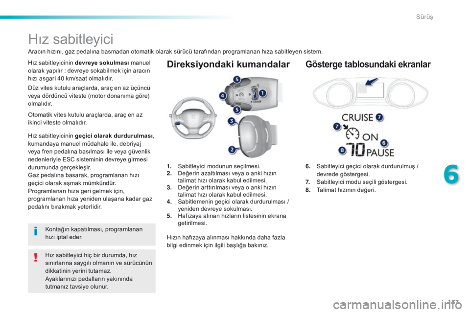 Peugeot 308 2016 Kullanım Kılavuzu (in Turkish) 177
308_tr_Chap06_conduite_ed02-2015
Direksiyondaki kumandalar
6. Sabitleyici geçici olarak durdurulmuş / devrede göstergesi.
7.
S
abitleyici modu seçili göstergesi.
8.
T
alimat hızının de Peugeot 308 2016 Kullanım Kılavuzu (in Turkish) 177
308_tr_Chap06_conduite_ed02-2015
Direksiyondaki kumandalar
6. Sabitleyici geçici olarak durdurulmuş / devrede göstergesi.
7.
S
abitleyici modu seçili göstergesi.
8.
T
alimat hızının de